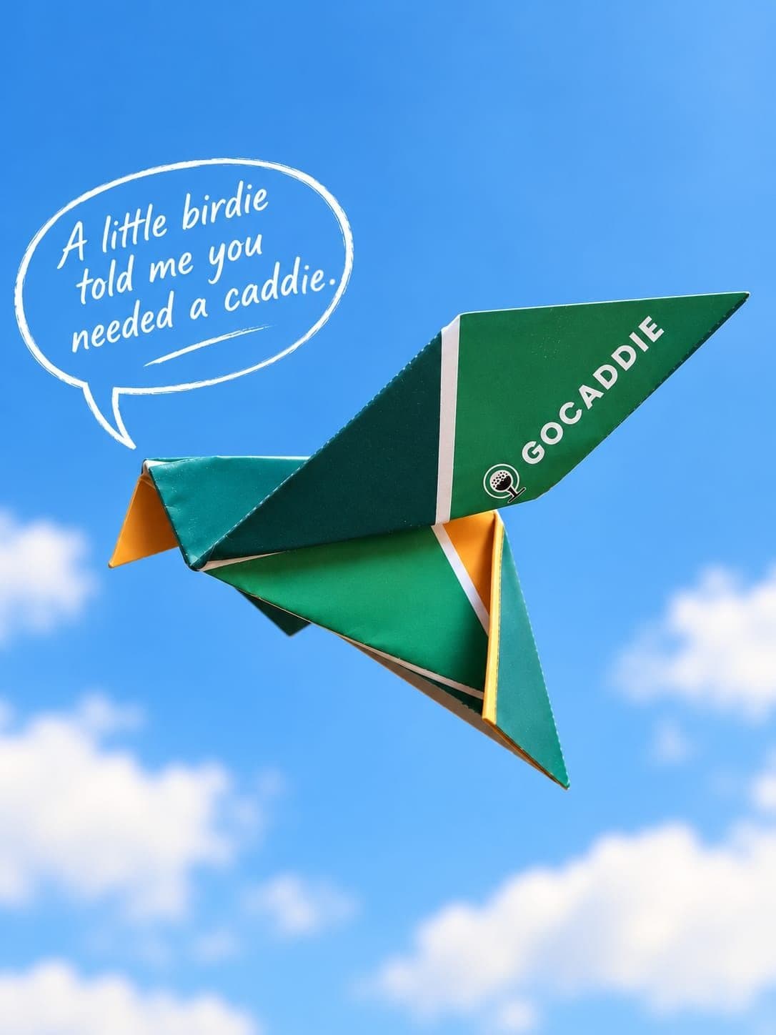 A green GoCaddie paper birdie flying in a blue sky, with the words: A little birdie told me you needed a caddie.